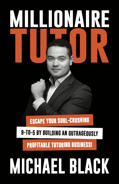 MILLIONAIRE TUTOR: Escape your soul-crushing 9-to-5 by building an outrageously profitable tutoring business!